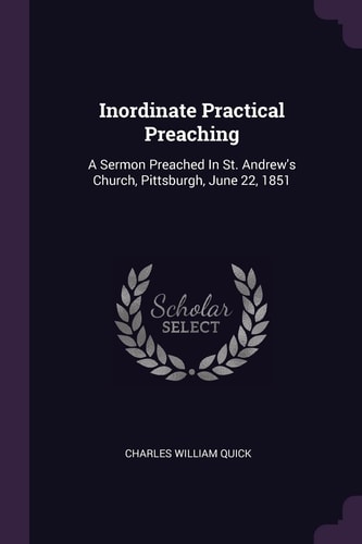 Inordinate Practical Preaching A Sermon Preached In St. Andrew's Church, Pittsburgh, June 22, 1851