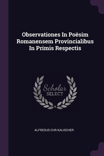 Observationes In Poësim Romanensem Provincialibus In Primis Respectis