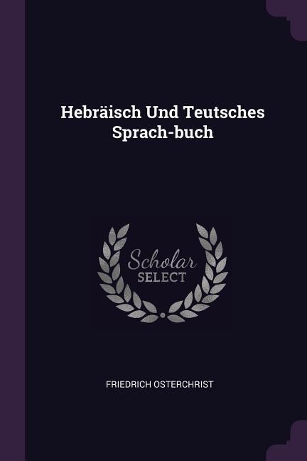 Hebräisch Und Teutsches Sprach-buch