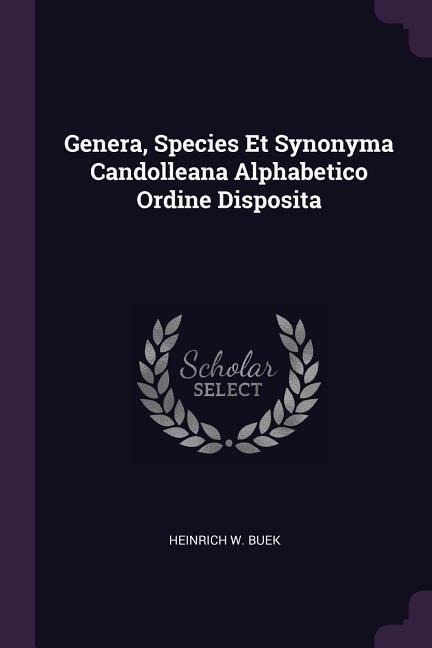 Genera, Species Et Synonyma Candolleana Alphabetico Ordine Disposita