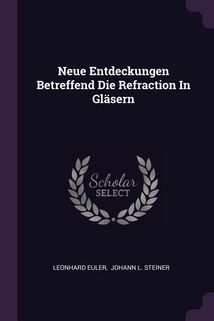 Neue Entdeckungen Betreffend Die Refraction In Gläsern
