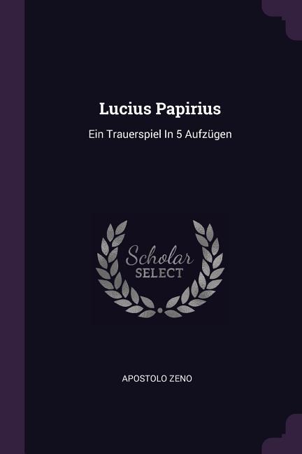 Lucius Papirius: Ein Trauerspiel In 5 Aufzügen