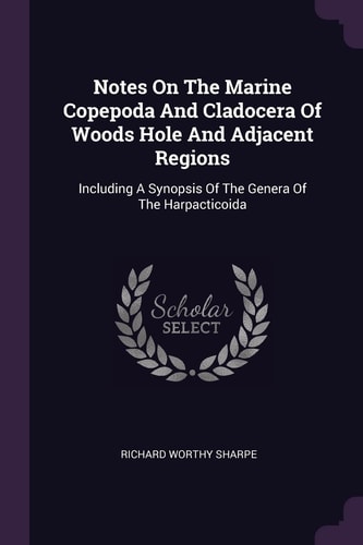 Notes On The Marine Copepoda And Cladocera Of Woods Hole And Adjacent Regions Including A Synopsis Of The Genera Of The Harpacticoida