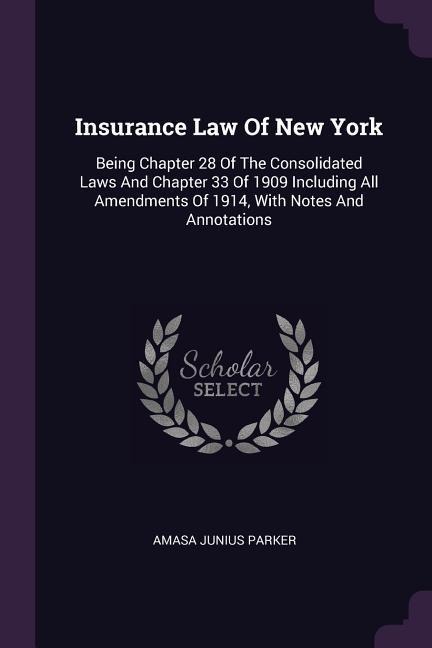 Insurance Law Of New York: Being Chapter 28 Of The Consolidated Laws And Chapter 33 Of 1909 Including All Amendments Of 1914, With Notes And Annotations