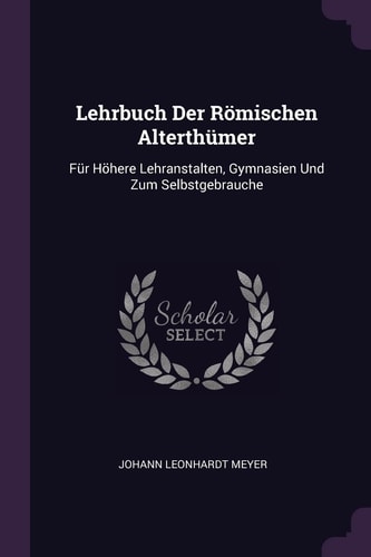 Lehrbuch Der Römischen Alterthümer Für Höhere Lehranstalten, Gymnasien Und Zum Selbstgebrauche
