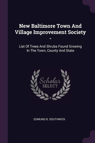 New Baltimore Town And Village Improvement Society - List Of Trees And Shrubs Found Growing In The Town, County And State