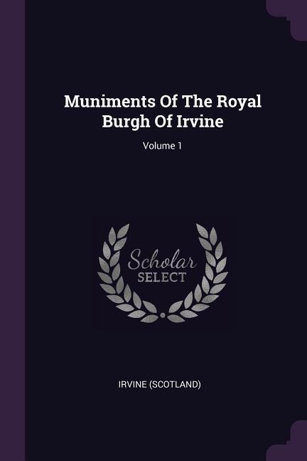 Muniments Of The Royal Burgh Of Irvine; Volume 1
