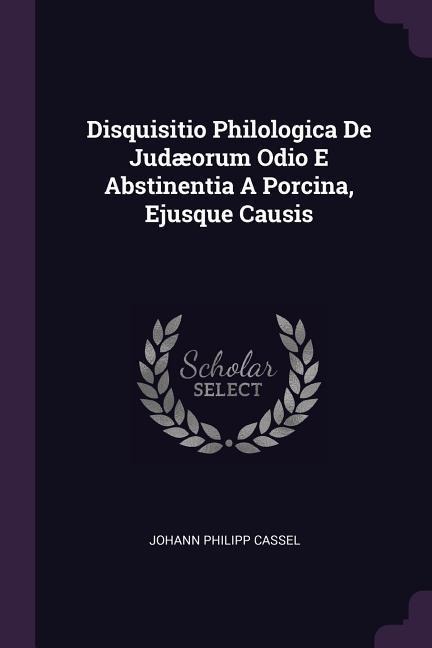 Disquisitio Philologica De Judæorum Odio E Abstinentia A Porcina, Ejusque Causis