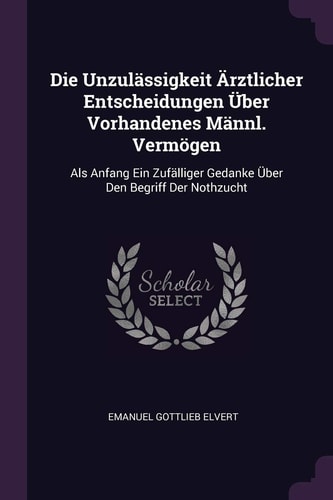 Die Unzulässigkeit Ärztlicher Entscheidungen Über Vorhandenes Männl. Vermögen Als Anfang Ein Zufälliger Gedanke Über Den Begriff Der Nothzucht