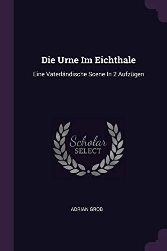 Die Urne Im Eichthale Eine Vaterländische Scene In 2 Aufzügen