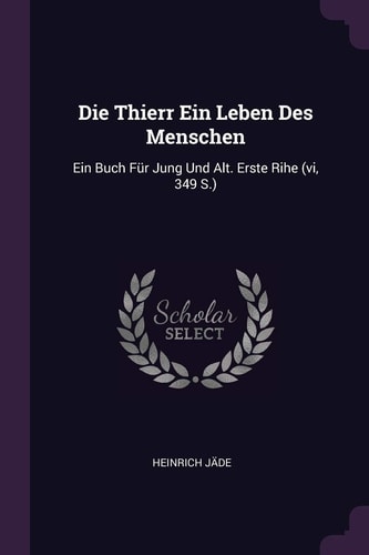 Die Thierr Ein Leben Des Menschen Ein Buch Für Jung Und Alt. Erste Rihe (vi, 349 S.)