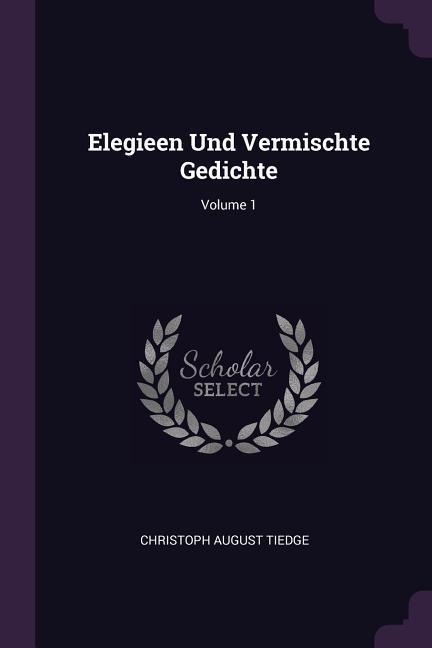 Elegieen Und Vermischte Gedichte; Volume 1
