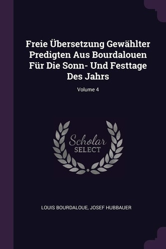 Freie Übersetzung Gewählter Predigten Aus Bourdalouen Für Die Sonn- Und Festtage Des Jahrs; Volume 4