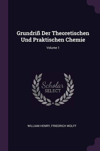 Grundriß Der Theoretischen Und Praktischen Chemie; Volume 1