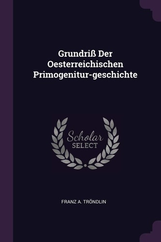 Grundriß Der Oesterreichischen Primogenitur-Geschichte
