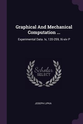Graphical And Mechanical Computation ...: Experimental Data. Ix, 120-259, Xi-xiv P