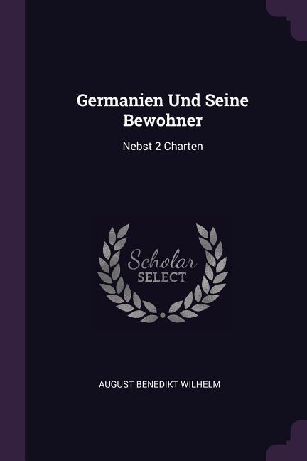Germanien Und Seine Bewohner: Nebst 2 Charten