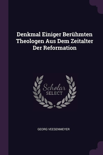 Denkmal Einiger Berühmten Theologen Aus Dem Zeitalter Der Reformation