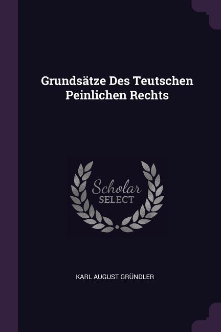Grundsätze Des Teutschen Peinlichen Rechts
