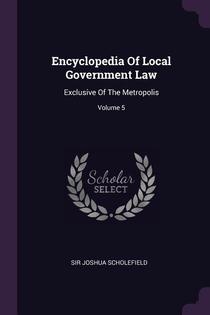 Encyclopedia Of Local Government Law: Exclusive Of The Metropolis; Volume 5