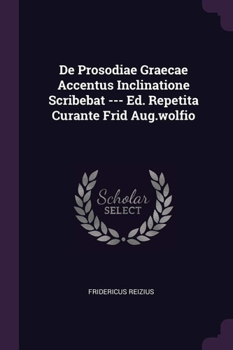De Prosodiae Graecae Accentus Inclinatione Scribebat --- Ed. Repetita Curante Frid Aug. Wolfio