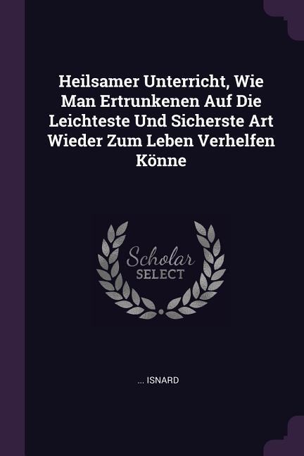Heilsamer Unterricht, Wie Man Ertrunkenen Auf Die Leichteste Und Sicherste Art Wieder Zum Leben Verhelfen Könne