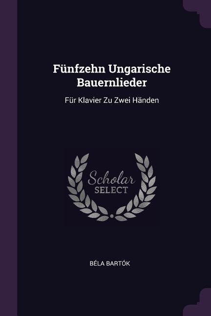 Fünfzehn Ungarische Bauernlieder: Für Klavier Zu Zwei Händen
