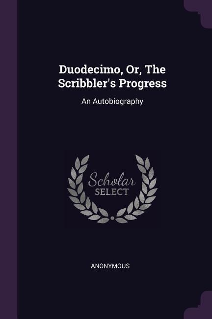 Duodecimo, Or, The Scribbler's Progress: An Autobiography