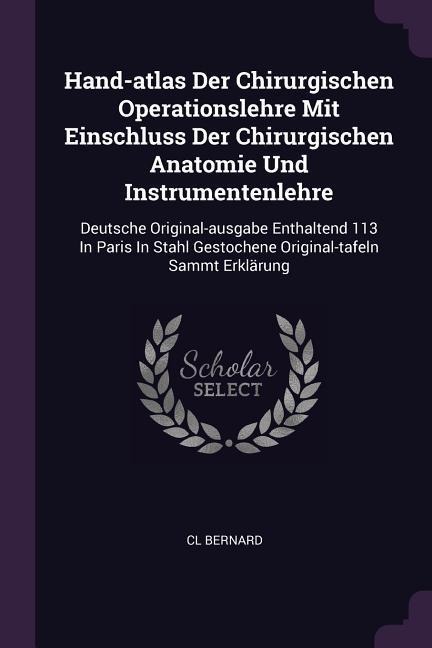 Hand-atlas Der Chirurgischen Operationslehre Mit Einschluss Der Chirurgischen Anatomie Und Instrumentenlehre: Deutsche Original-ausgabe Enthaltend 113 In Paris In Stahl Gestochene Original-tafeln Sammt Erklärung