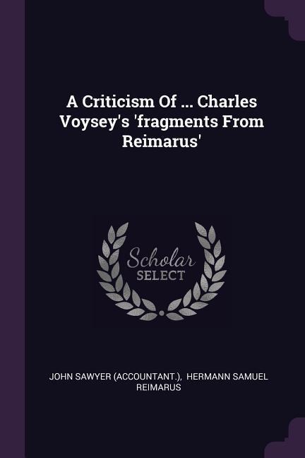 A Criticism Of ... Charles Voyseys fragments From Reimarus