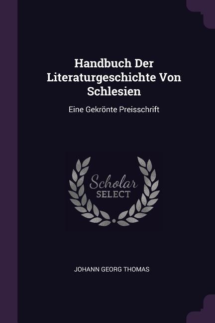 Handbuch Der Literaturgeschichte Von Schlesien: Eine Gekrönte Preisschrift