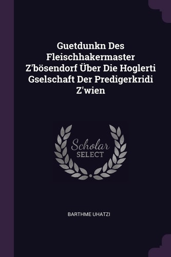 Guetdunkn Des Fleischhakermaster Z'bösendorf Über Die Hoglerti Gselschaft Der Predigerkridi Z'wien