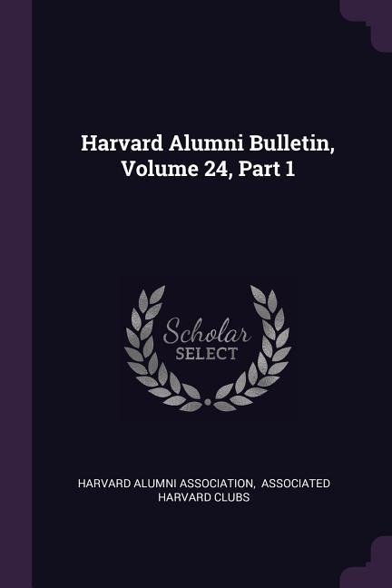 Harvard Alumni Bulletin, Volume 24, Part 1