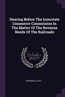 Hearing Before The Interstate Commerce Commission In The Matter Of The Revenue Needs Of The Railroads