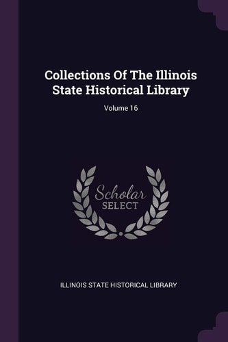 Collections Of The Illinois State Historical Library; Volume 16