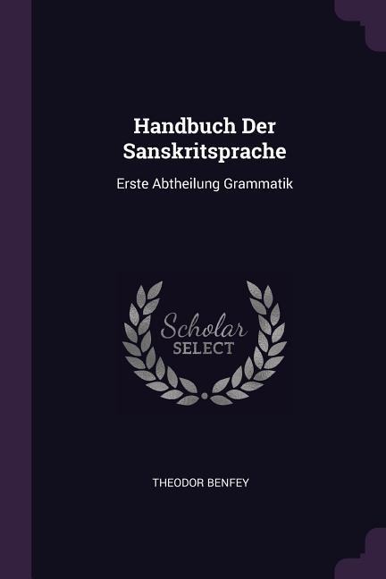 Handbuch Der Sanskritsprache: Erste Abtheilung Grammatik
