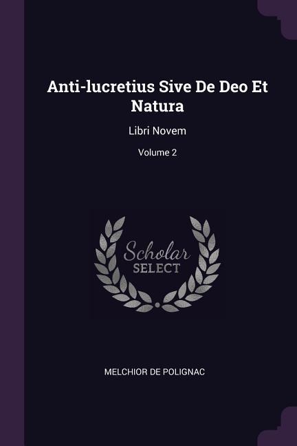 Anti-lucretius Sive De Deo Et Natura: Libri Novem; Volume 2