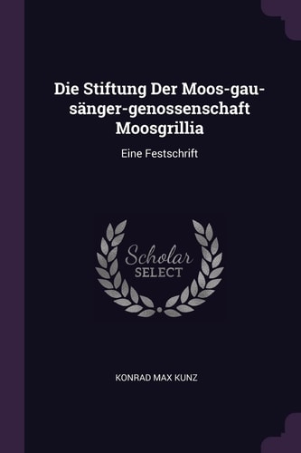 Die Stiftung Der Moos-Gau-sänger-genossenschaft Moosgrillia Eine Festschrift