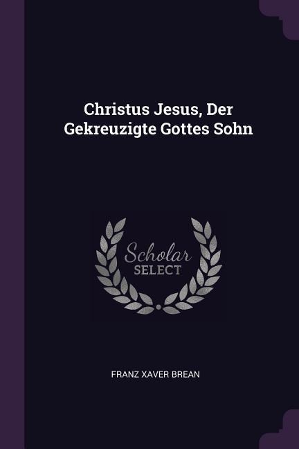Christus Jesus, Der Gekreuzigte Gottes Sohn