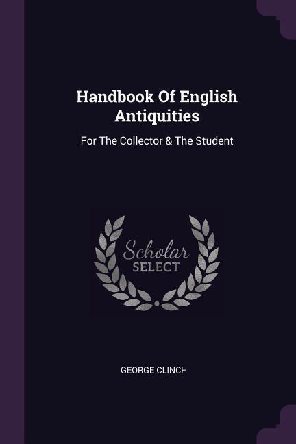 Handbook Of English Antiquities: For The Collector & The Student