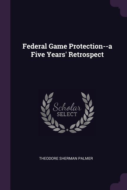 Federal Game Protection--a Five Years Retrospect