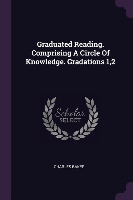 Graduated Reading. Comprising A Circle Of Knowledge. Gradations 1,2