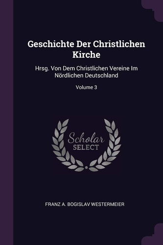 Geschichte Der Christlichen Kirche Hrsg. Von Dem Christlichen Vereine Im Nördlichen Deutschland; Volume 3