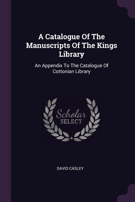 A Catalogue Of The Manuscripts Of The Kings Library: An Appendix To The Catalogue Of Cottonian Library