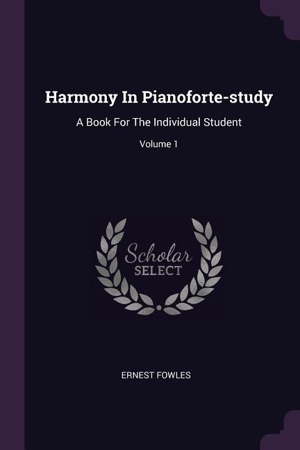 Harmony In Pianoforte-study: A Book For The Individual Student; Volume 1