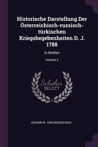 Historische Darstellung Der Österreichisch-Russisch-türkischen Kriegsbegebenheiten D. J. 1788 In Briefen; Volume 2