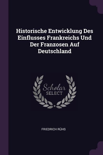 Historische Entwicklung Des Einflusses Frankreichs Und Der Franzosen Auf Deutschland