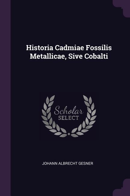 Historia Cadmiae Fossilis Metallicae, Sive Cobalti