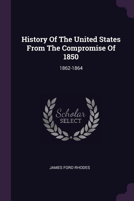 History Of The United States From The Compromise Of 1850: 1862-1864