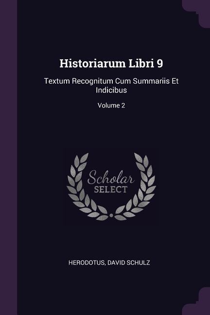 Historiarum Libri 9: Textum Recognitum Cum Summariis Et Indicibus; Volume 2